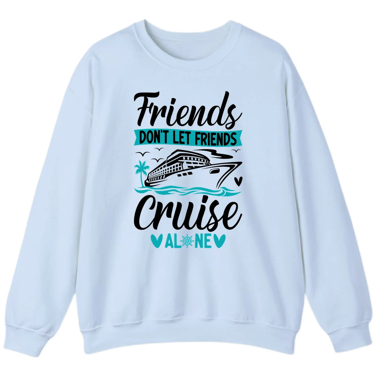 Friends Don't Let Friends Cruise Alone Sweatshirt in Light Blue
