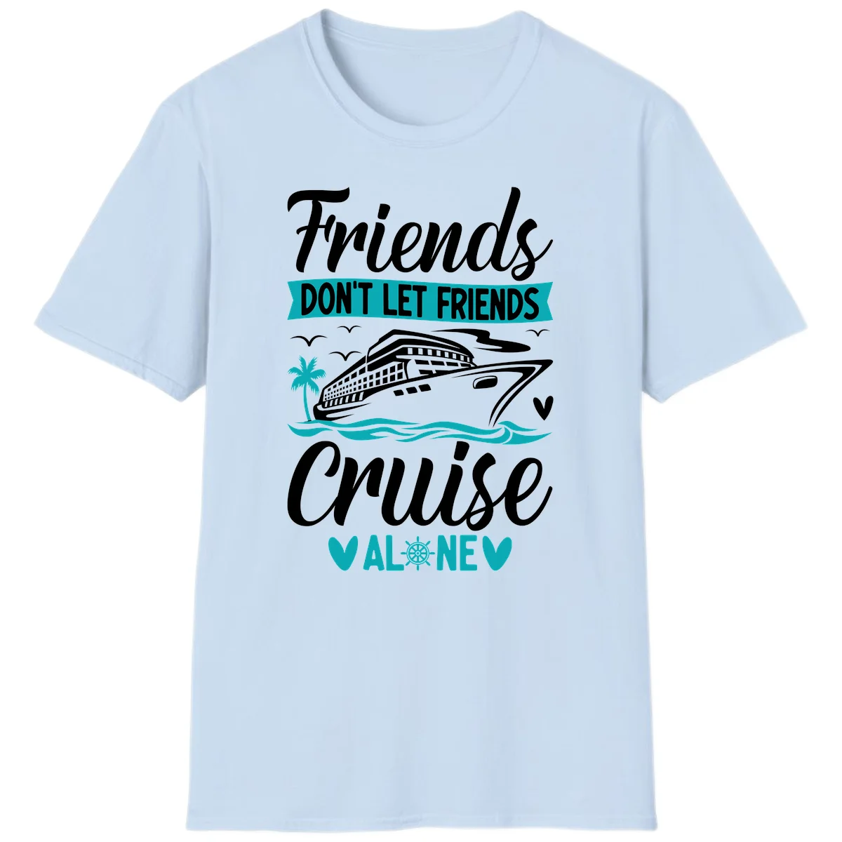 Friends Don't Let Friends Cruise Alone T-Shirt in Light Blue
