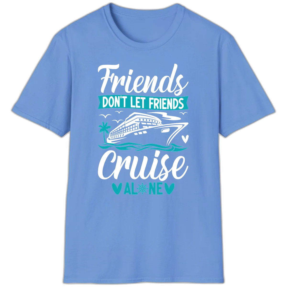 Friends Don't Let Friends Cruise Alone T-Shirt in Carolina Blue