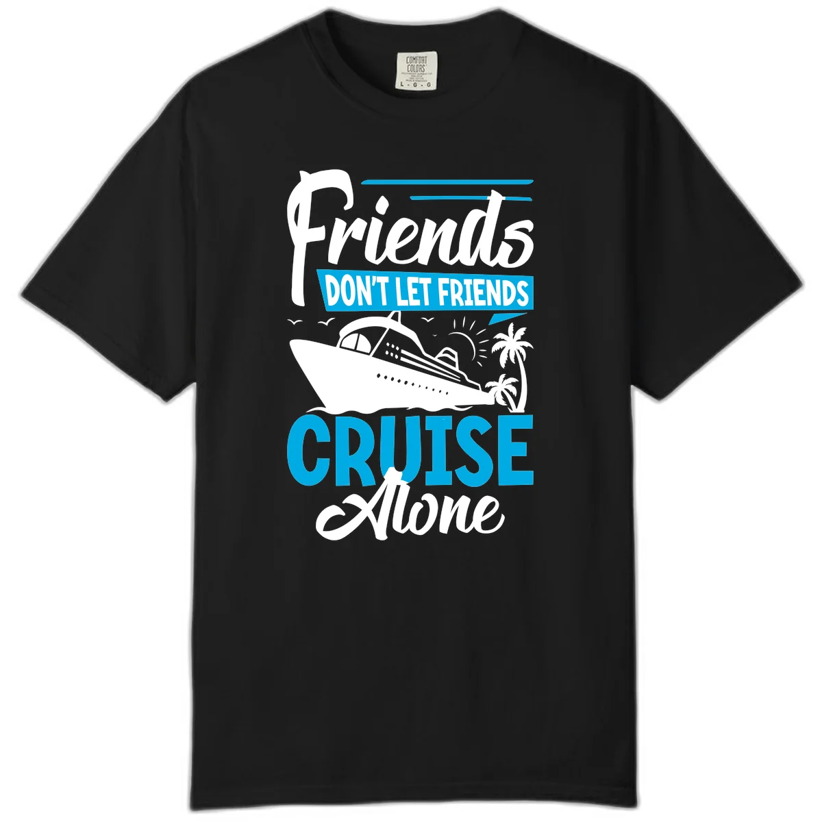Friends Don't Let Friends Cruise Alone Comfort Color in Black