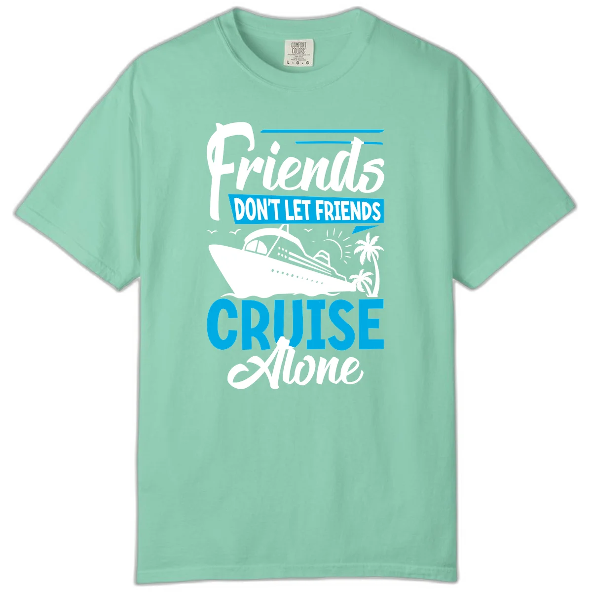 Friends Don't Let Friends Cruise Alone Comfort Color in Island Reef