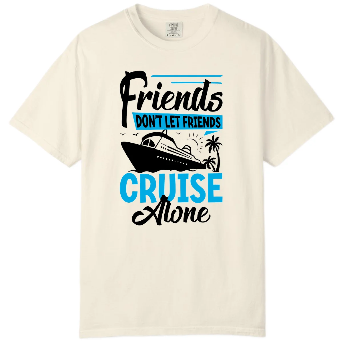 Friends Don't Let Friends Cruise Alone Comfort Color in Ivory