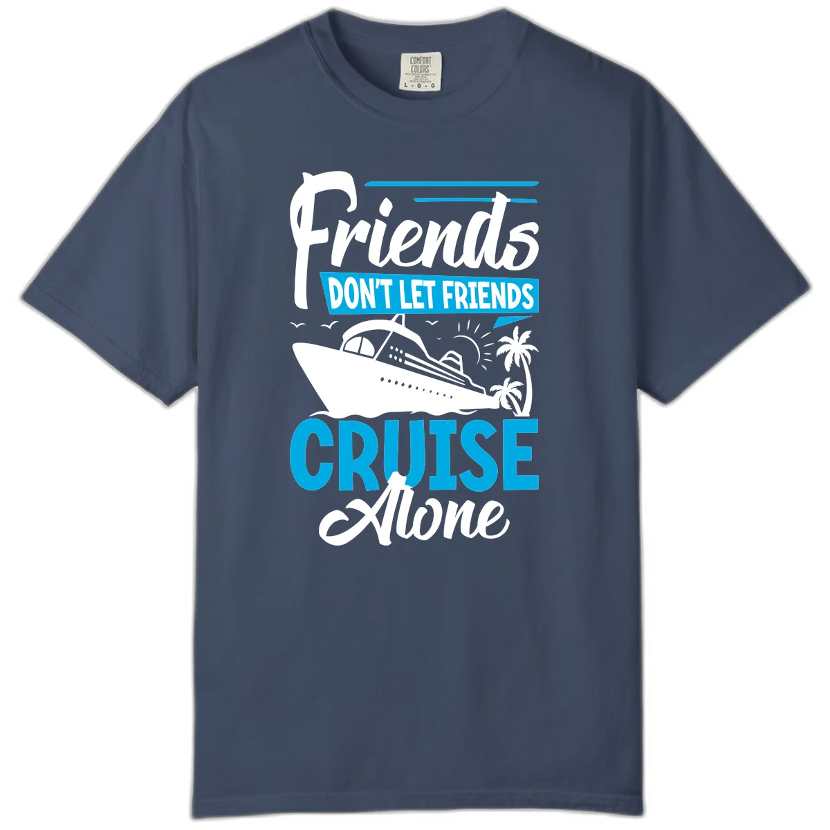 Friends Don't Let Friends Cruise Alone Comfort Color in Midnight