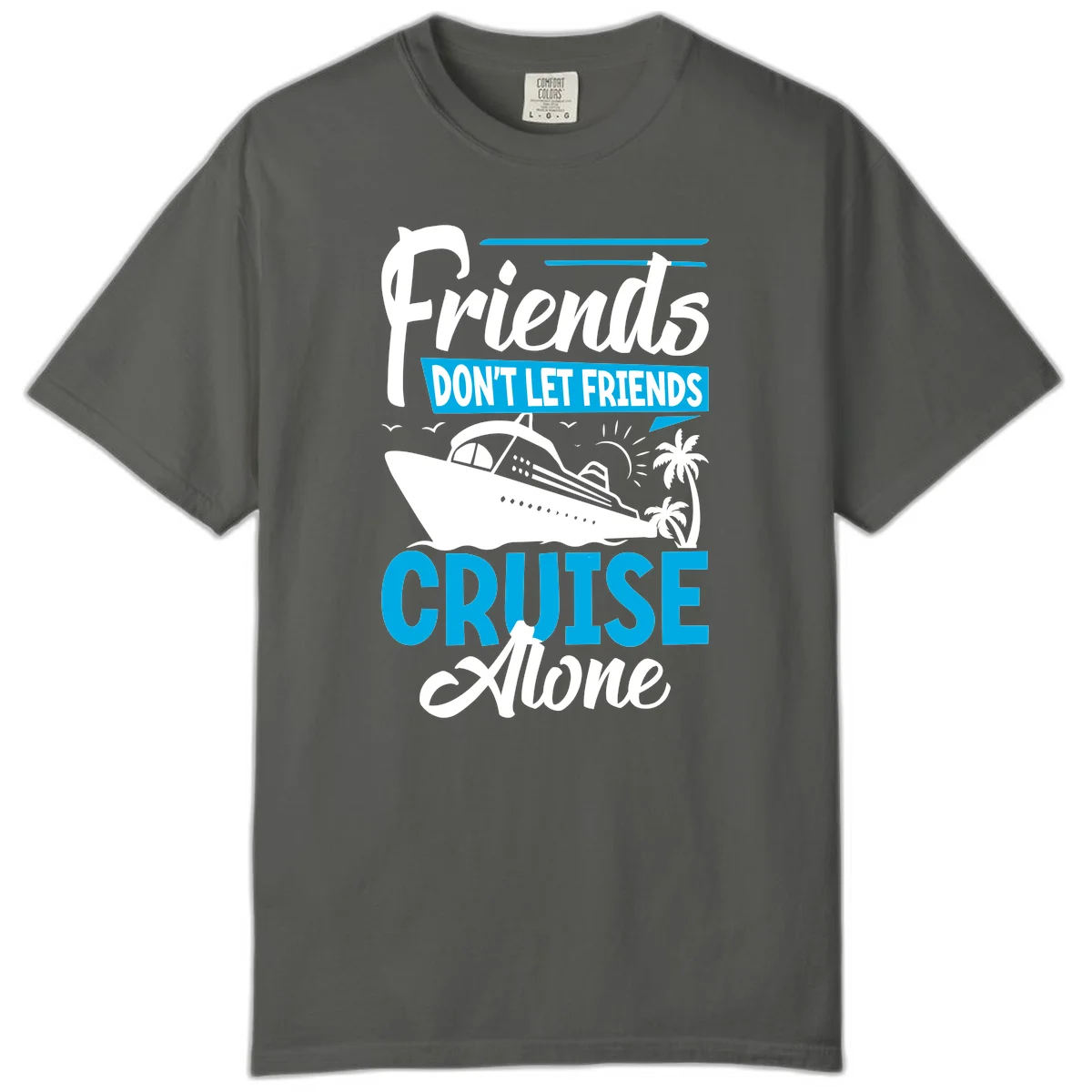 Friends Don't Let Friends Cruise Alone Comfort Color in Pepper