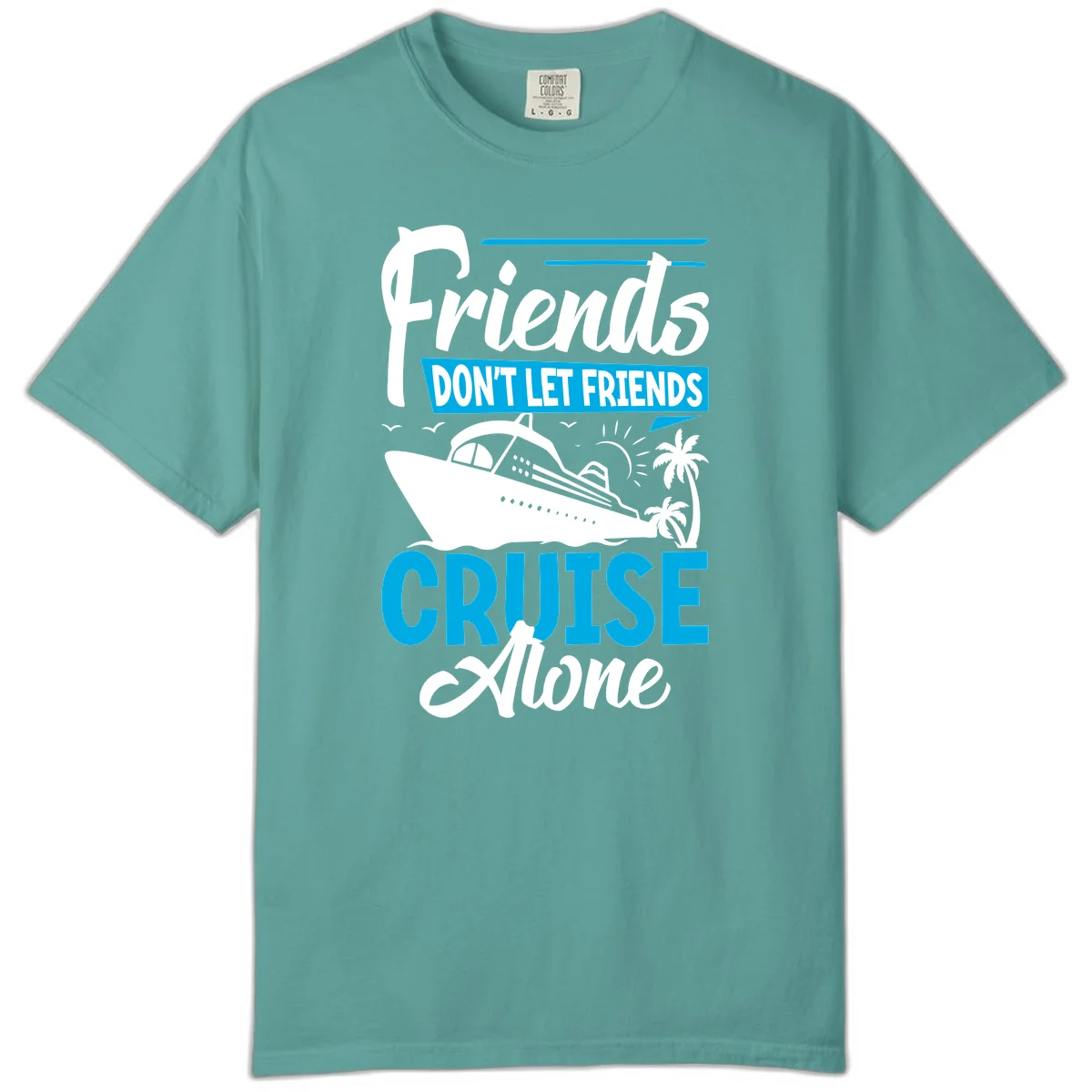 Friends Don't Let Friends Cruise Alone Comfort Color in Seafoam