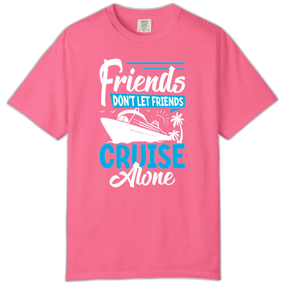 Friends Don't Let Friends Cruise Alone Comfort Color in Crunchberry