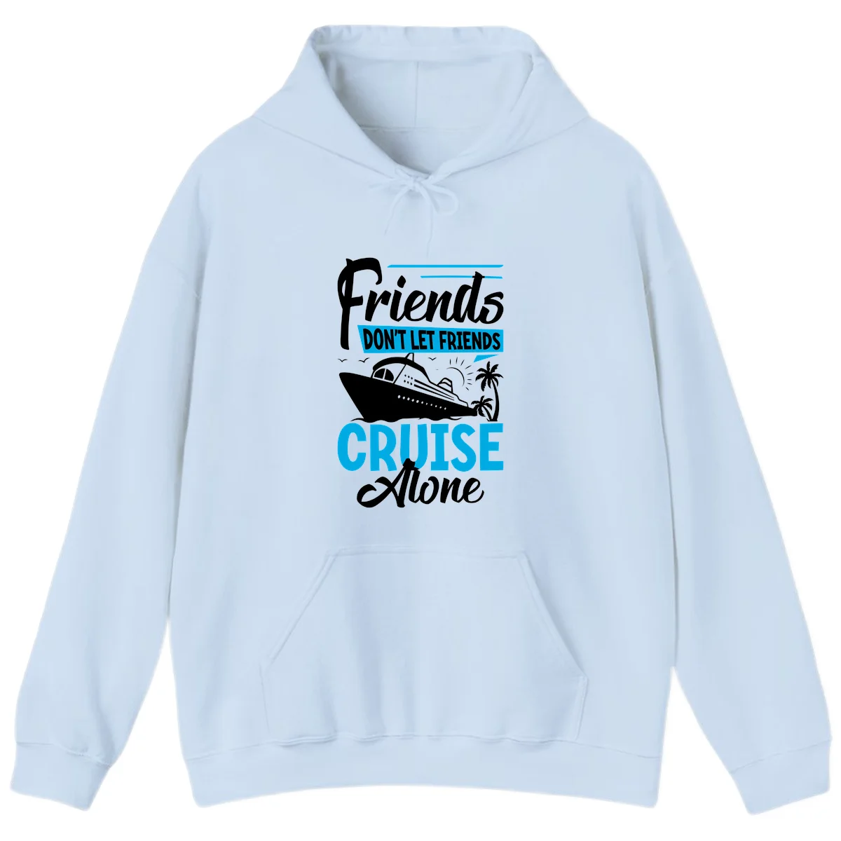 Friends Don't Let Friends Cruise Alone Hoodie in Light Blue