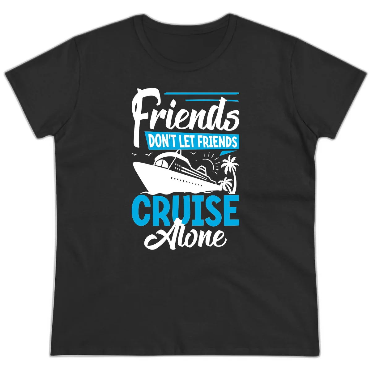 Friends Don't Let Friends Cruise Alone Ladies Tee in Black