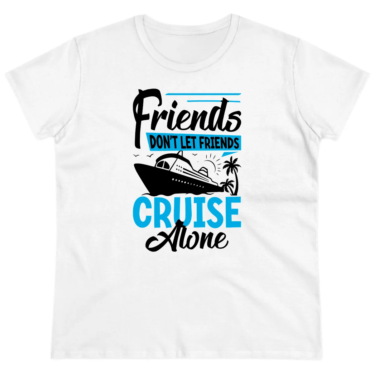 Friends Don't Let Friends Cruise Alone Ladies Tee in White