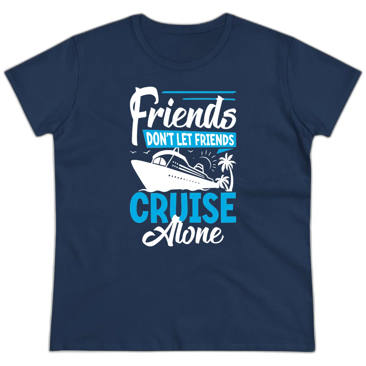Friends Don't Let Friends Cruise Alone Ladies Tee in Navy
