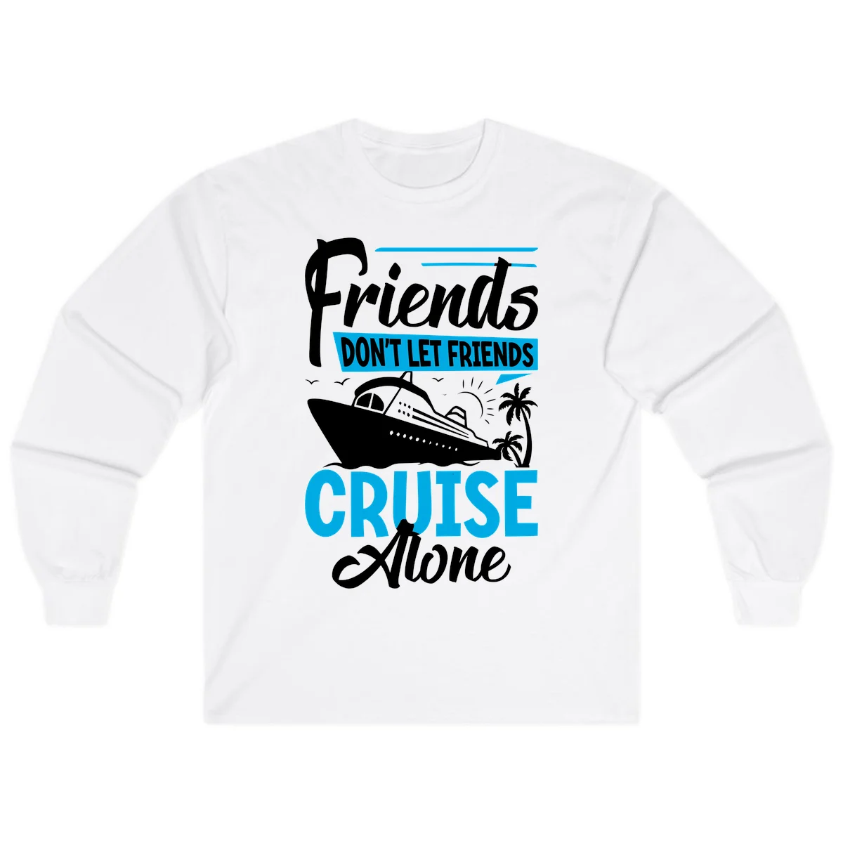 Friends Don't Let Friends Cruise Alone Long Sleeve in White