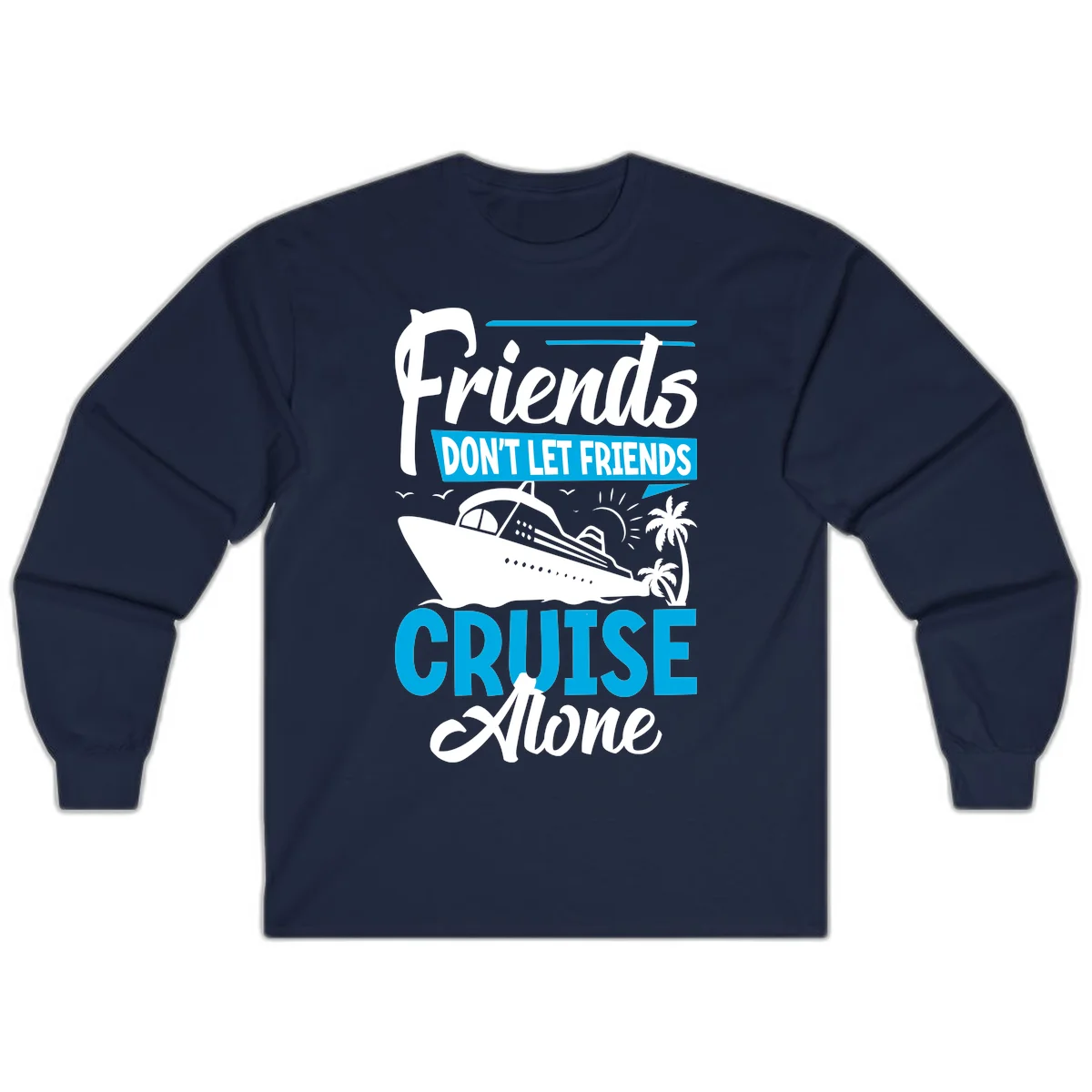 Friends Don't Let Friends Cruise Alone Long Sleeve in Navy