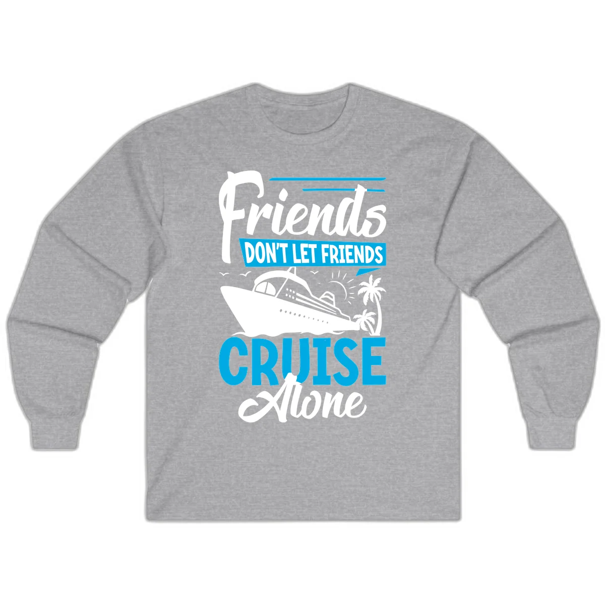 Friends Don't Let Friends Cruise Alone Long Sleeve in Sport Grey
