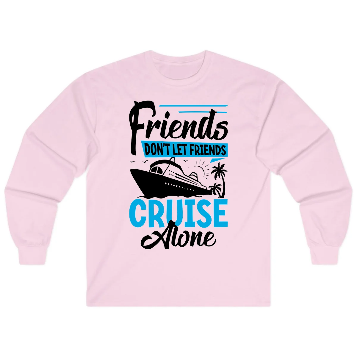 Friends Don't Let Friends Cruise Alone Long Sleeve in Light Pink