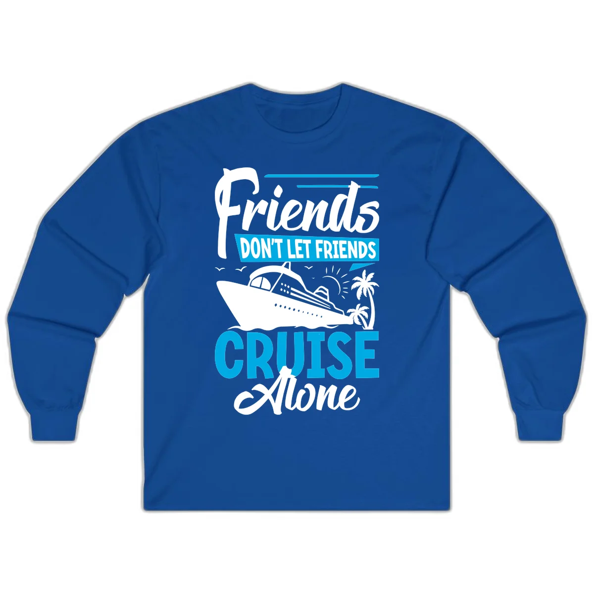Friends Don't Let Friends Cruise Alone Long Sleeve in Royal