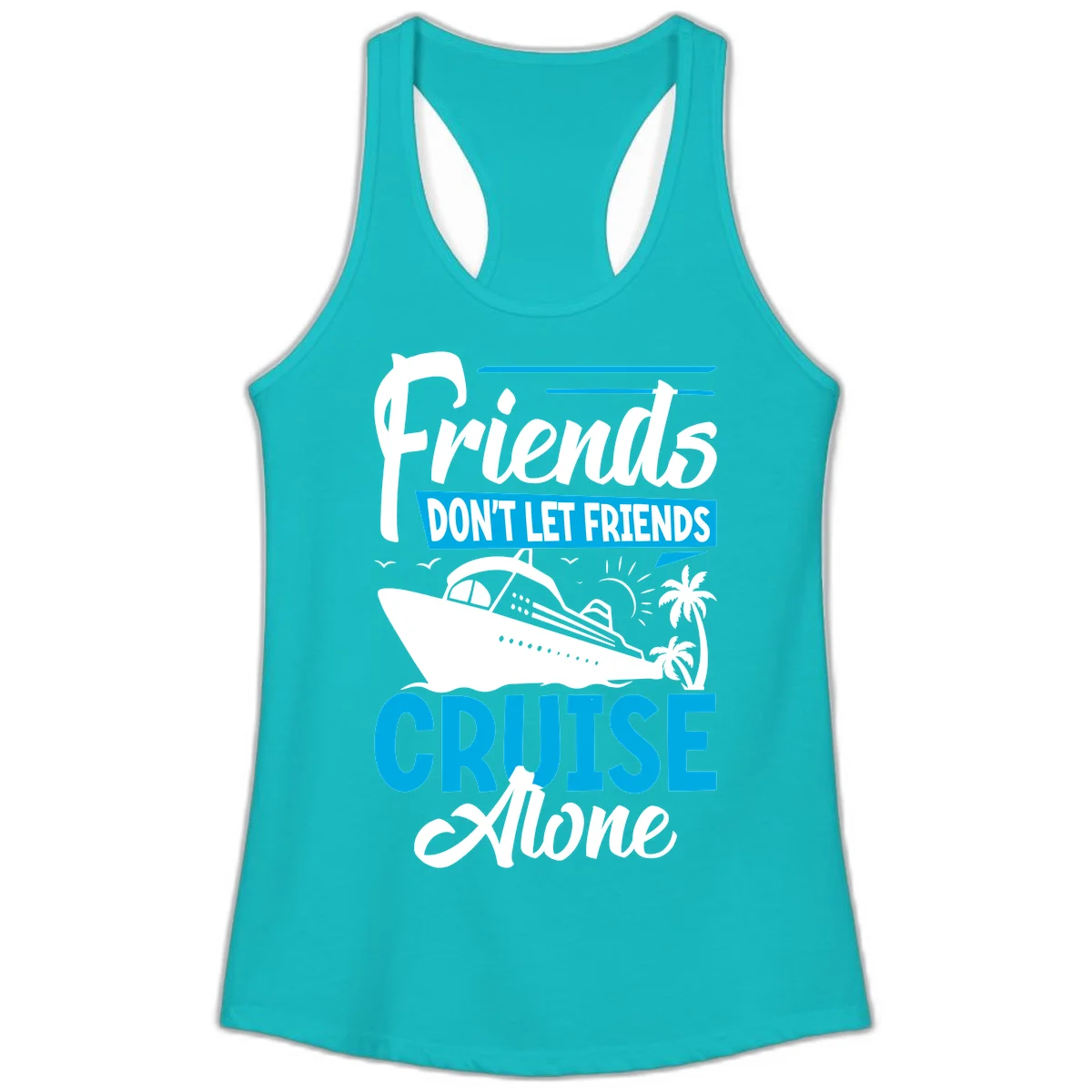 Friends Don't Let Friends Cruise Alone Ladies Tank in Tahiti Blue