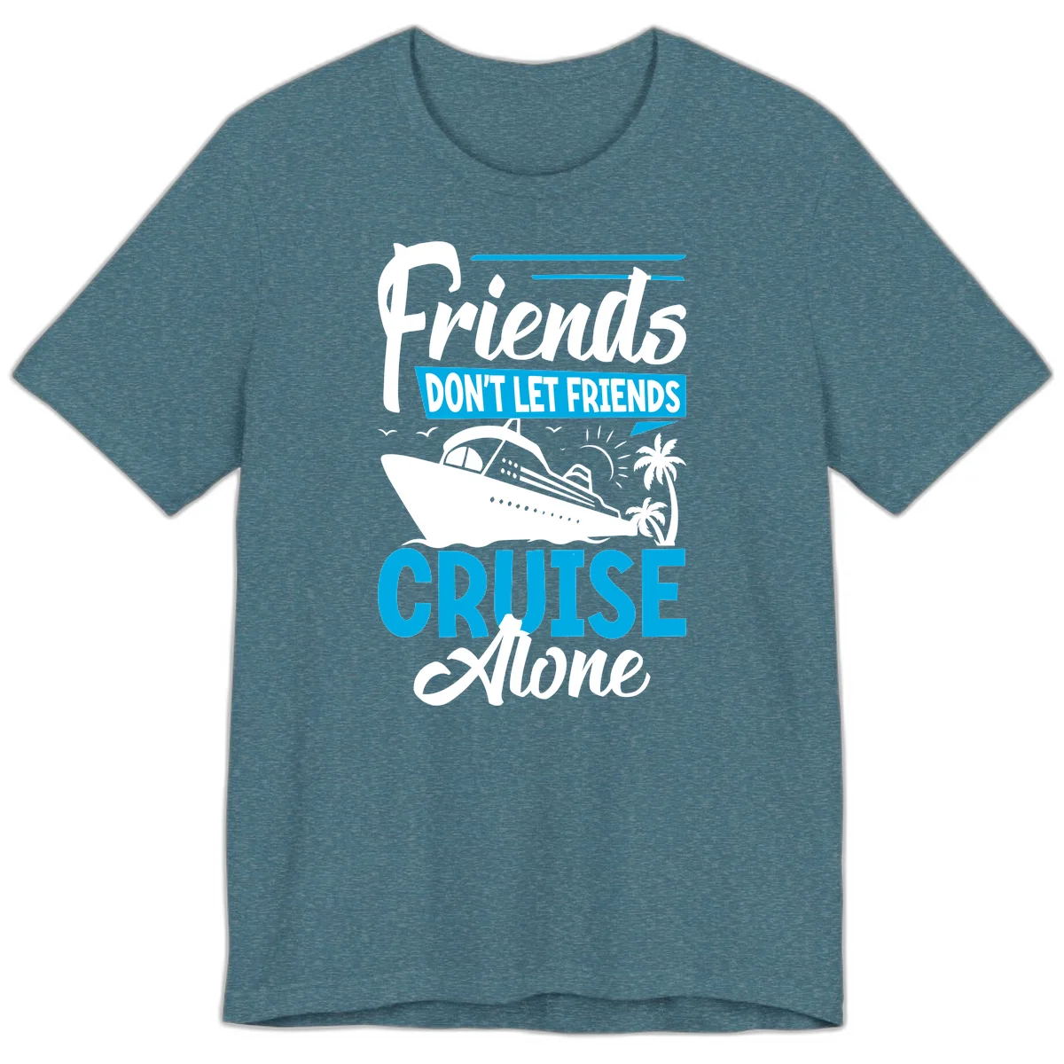 Friends Don't Let Friends Cruise Alone Premium T-Shirt in Heather Deep Teal