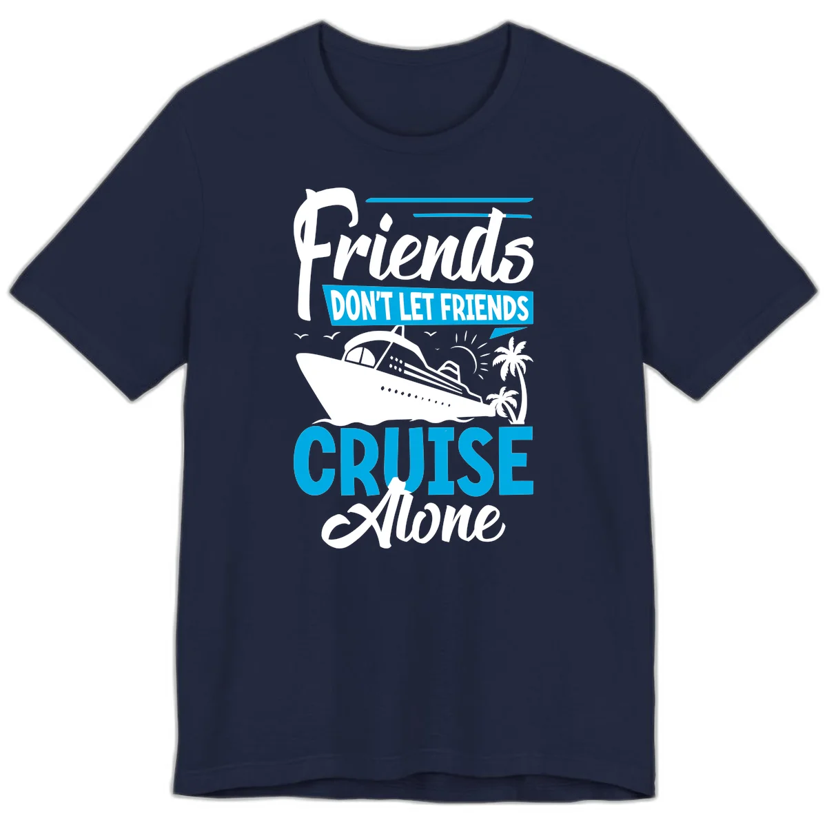 Friends Don't Let Friends Cruise Alone Premium T-Shirt in Navy