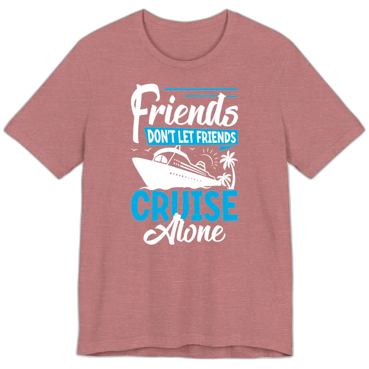 Friends Don't Let Friends Cruise Alone Premium T-Shirt in Heather Mauve