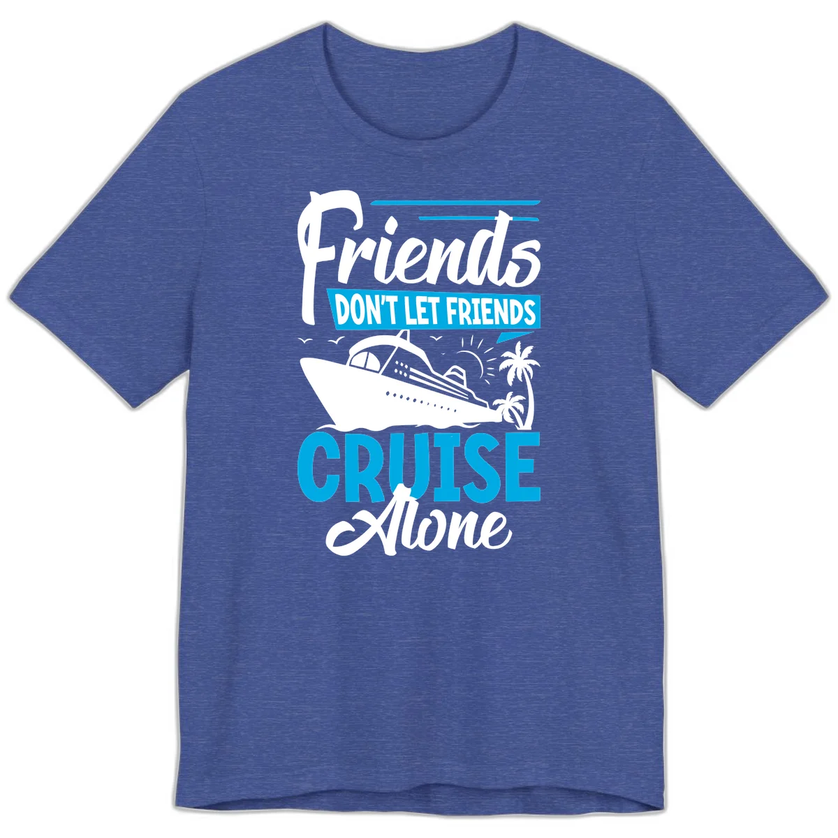 Friends Don't Let Friends Cruise Alone Premium T-Shirt in Heather True Royal