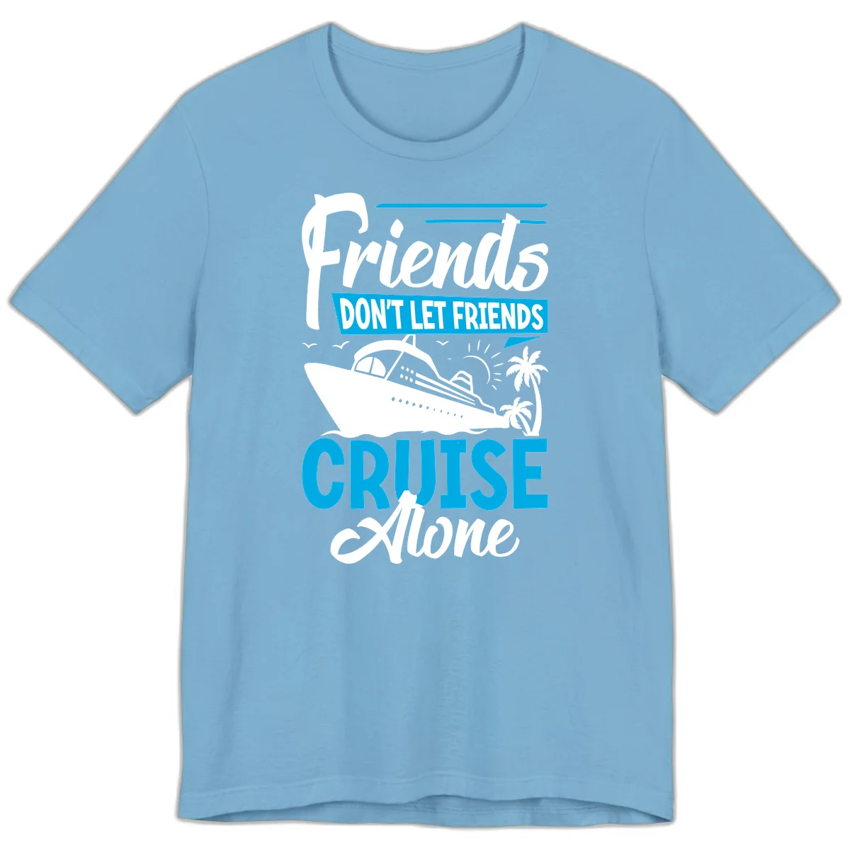 Friends Don't Let Friends Cruise Alone Premium T-Shirt in Ocean Blue