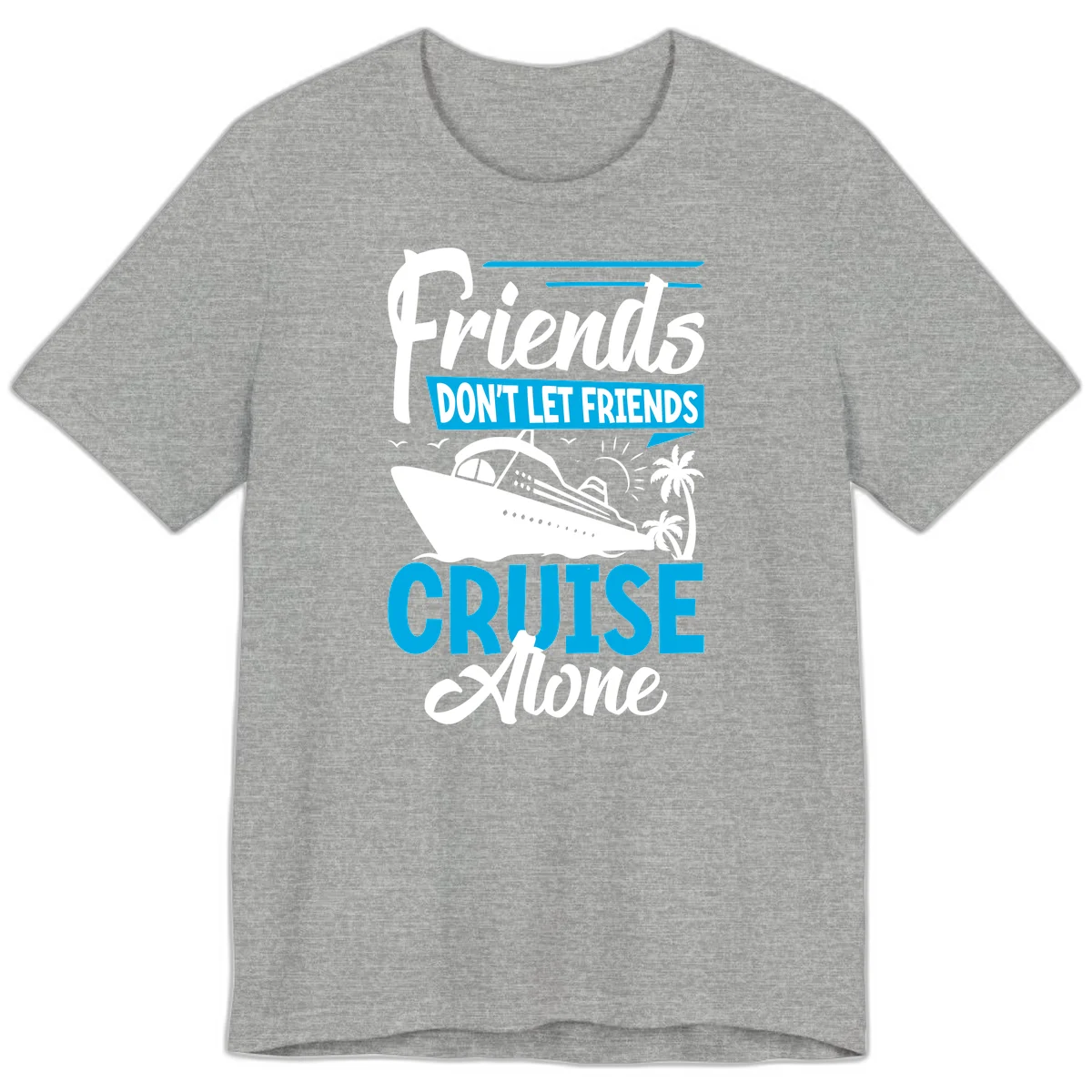 Friends Don't Let Friends Cruise Alone Premium T-Shirt in Athletic Heather