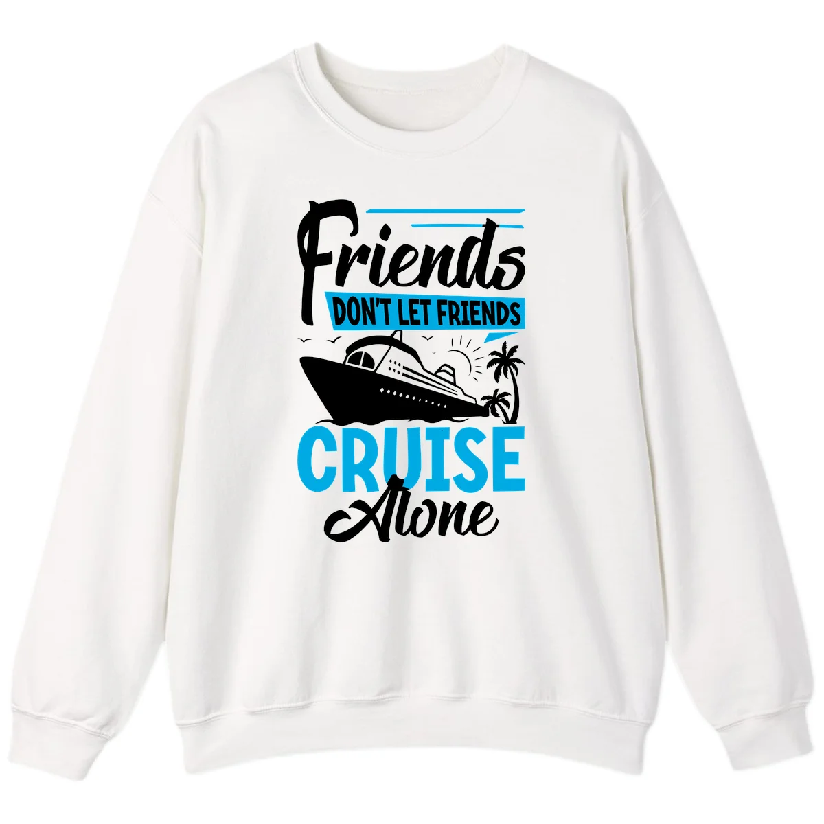Friends Don't Let Friends Cruise Alone Sweatshirt in White
