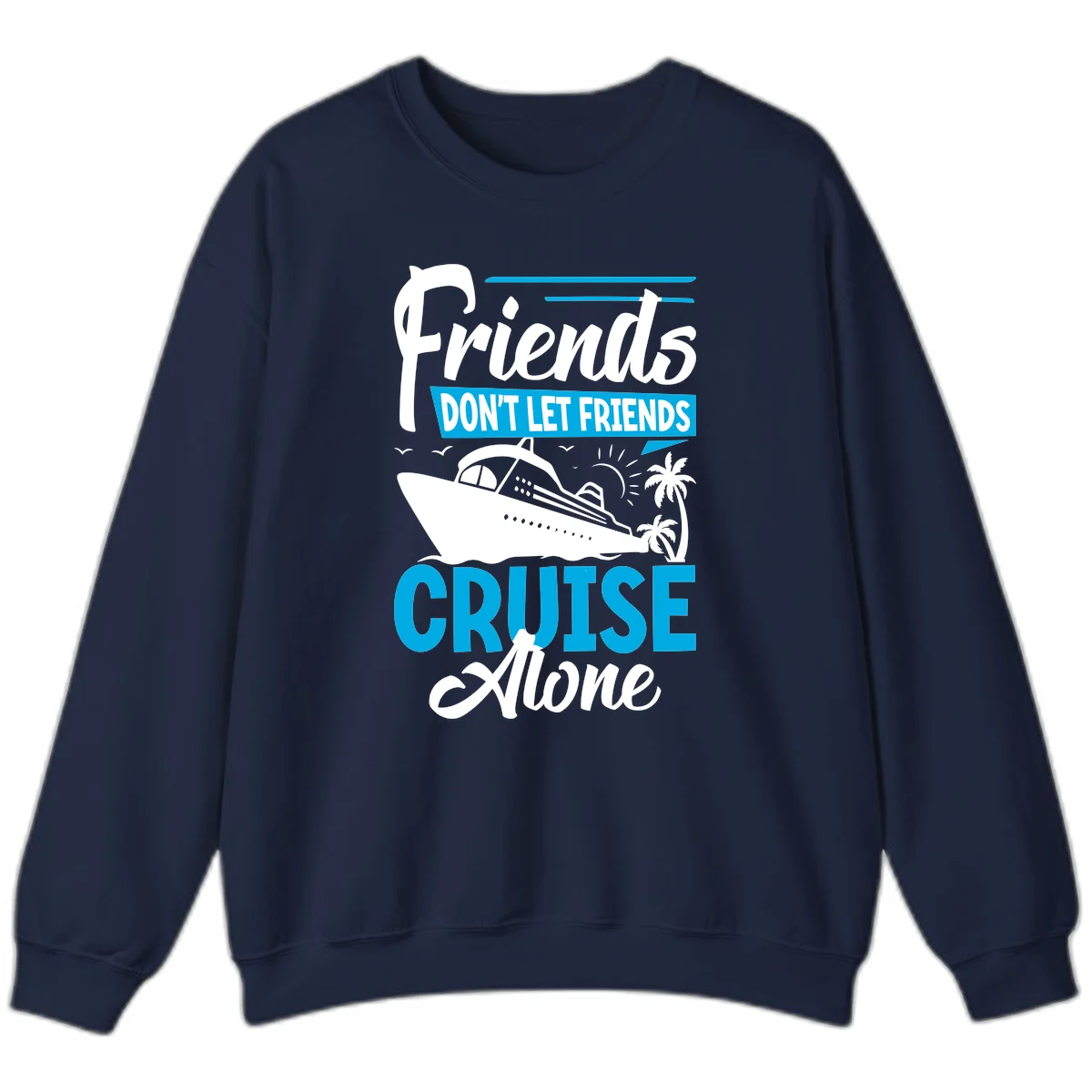 Friends Don't Let Friends Cruise Alone Sweatshirt in Navy