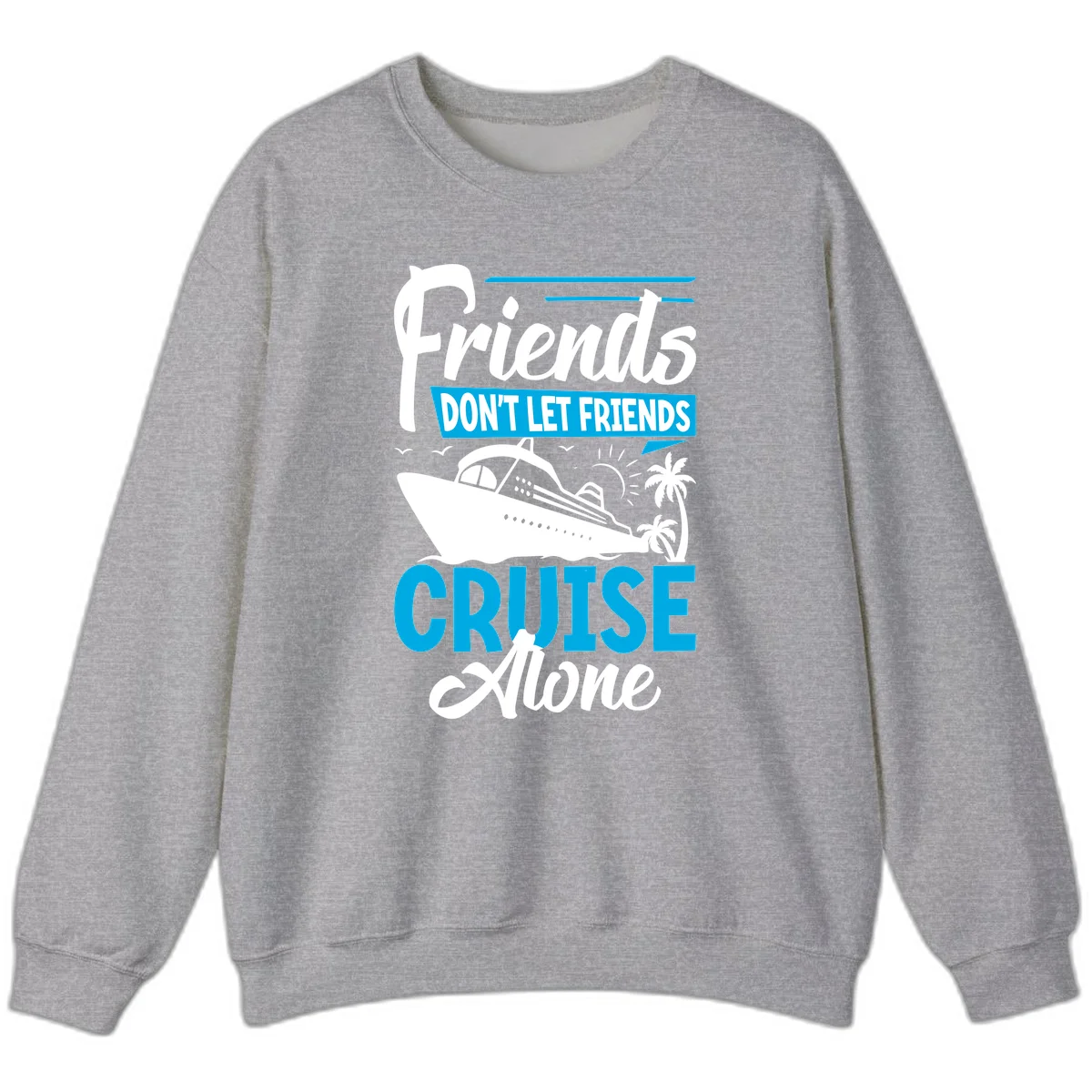 Friends Don't Let Friends Cruise Alone Sweatshirt in Sport Grey