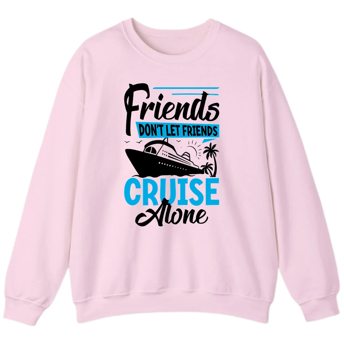 Friends Don't Let Friends Cruise Alone Sweatshirt in Light Pink