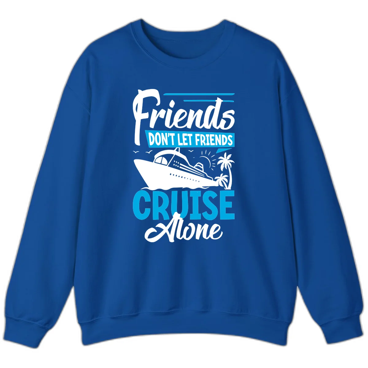 Friends Don't Let Friends Cruise Alone Sweatshirt in Royal