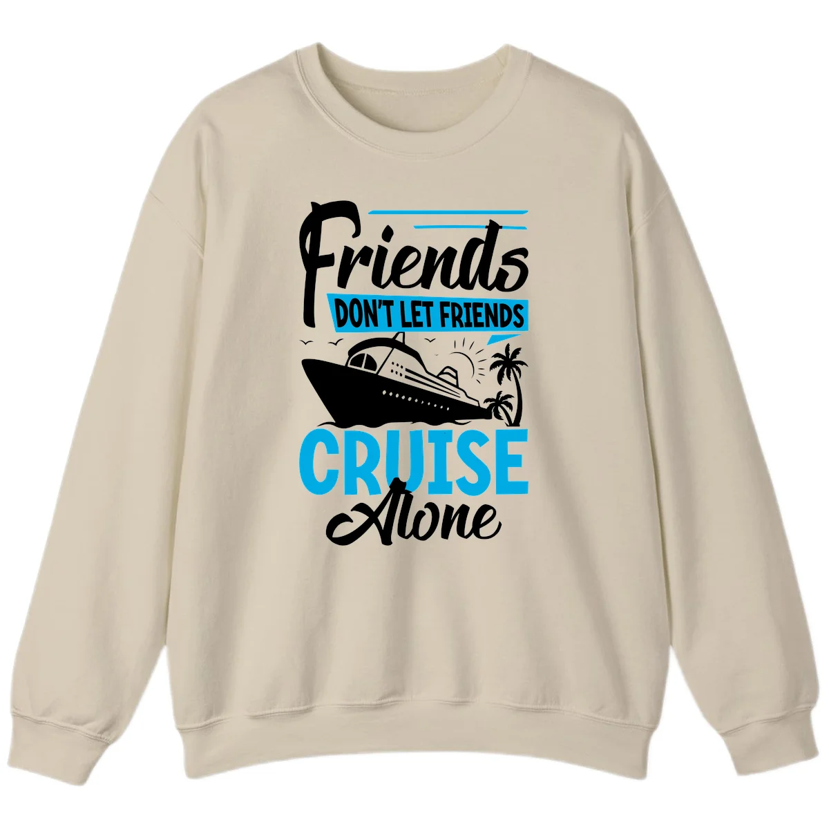 Friends Don't Let Friends Cruise Alone Sweatshirt in Sand