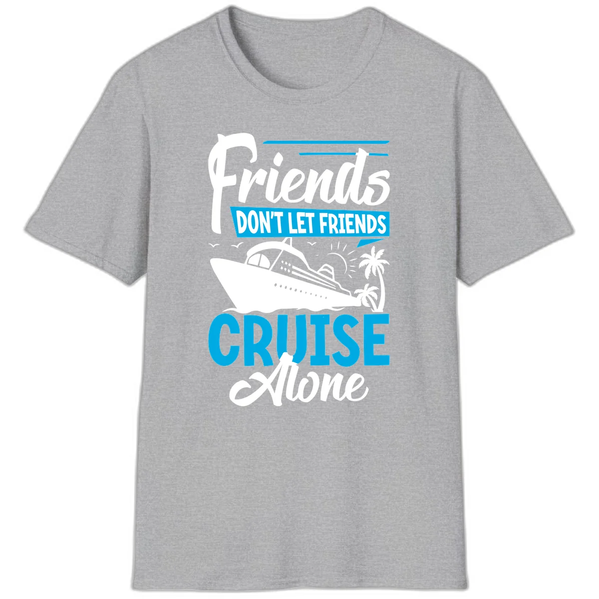 Friends Don't Let Friends Cruise Alone T-Shirt in Sport Grey