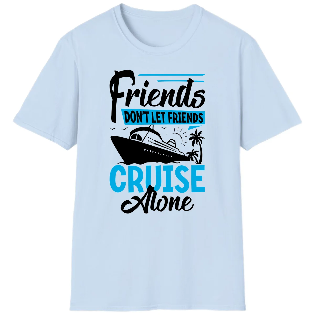 Friends Don't Let Friends Cruise Alone T-Shirt in Light Blue