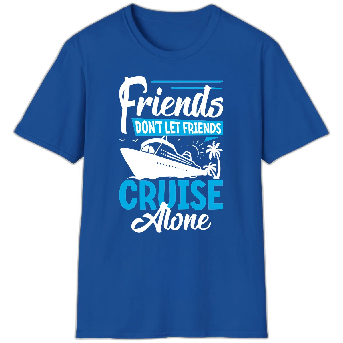 Friends Don't Let Friends Cruise Alone T-Shirt in Royal