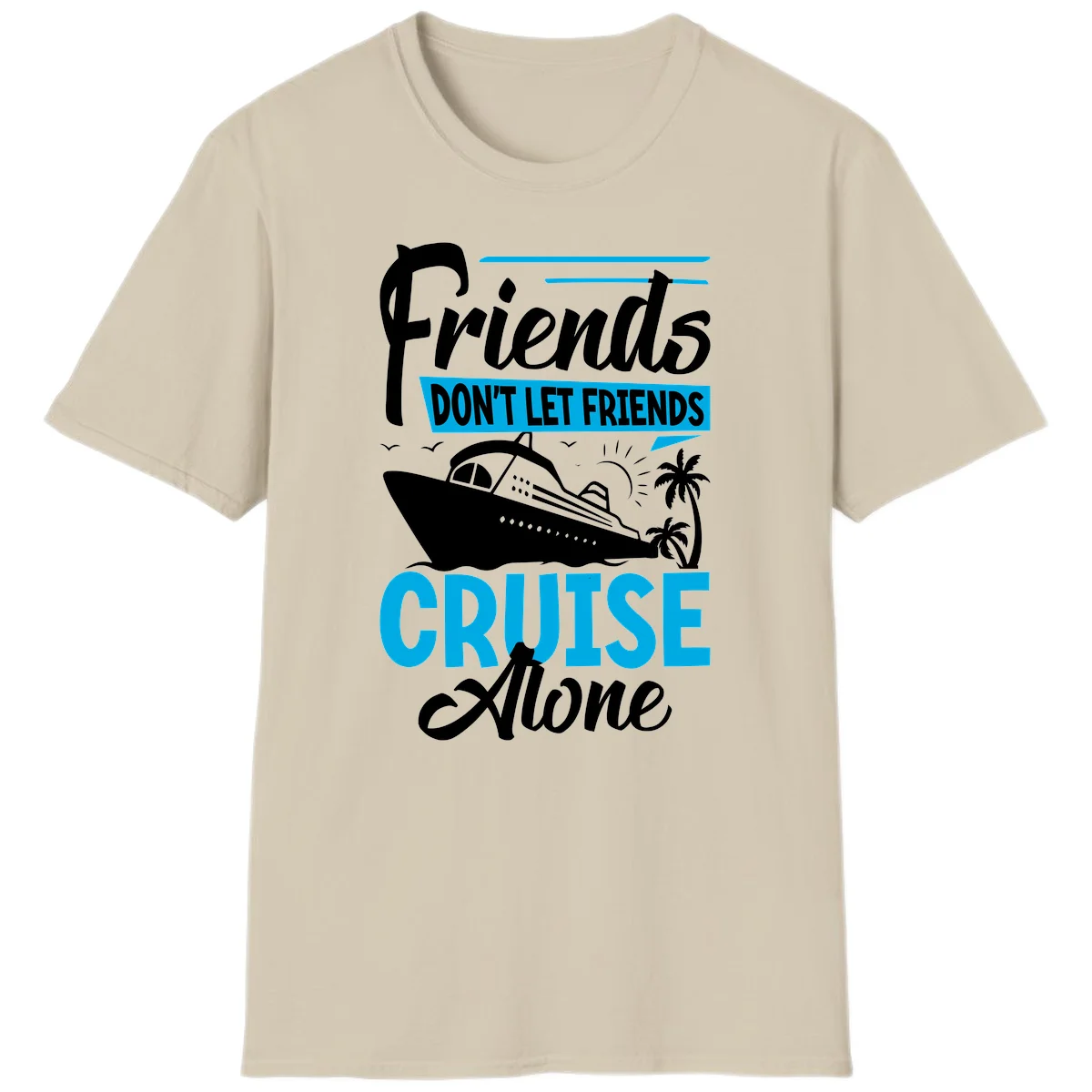 Friends Don't Let Friends Cruise Alone T-Shirt in Sand