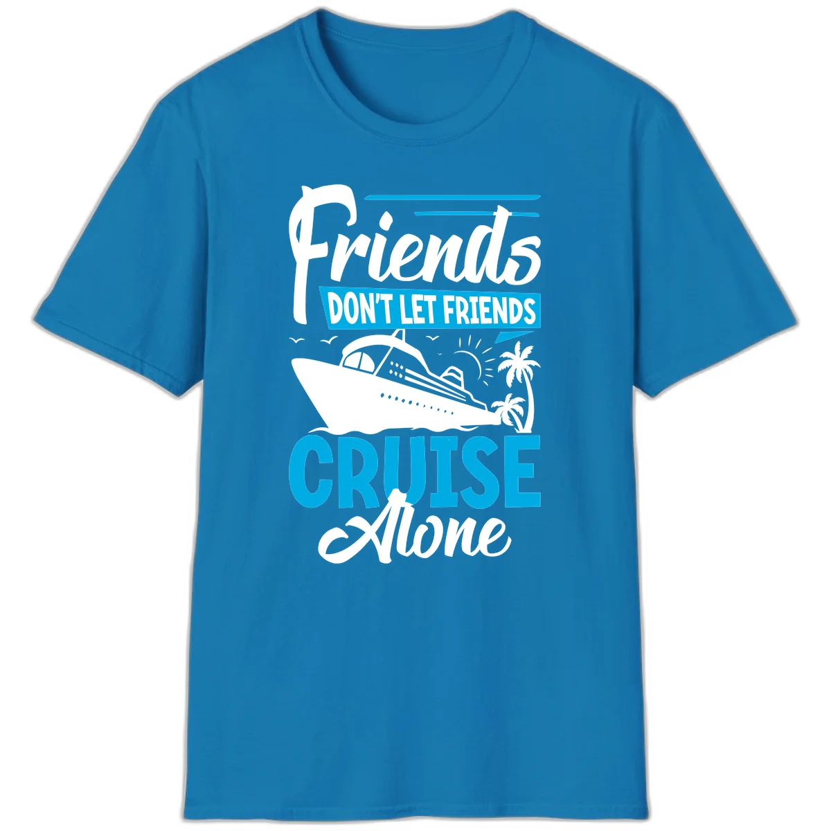Friends Don't Let Friends Cruise Alone T-Shirt in Sapphire