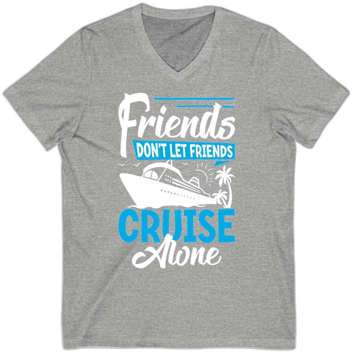 Friends Don't Let Friends Cruise Alone V-Neck in Athletic Heather