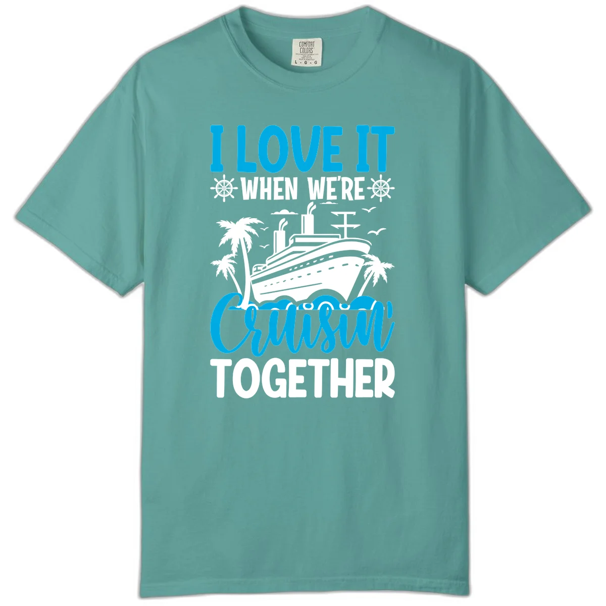 I Love It When We're Cruising Together Comfort Color in Seafoam