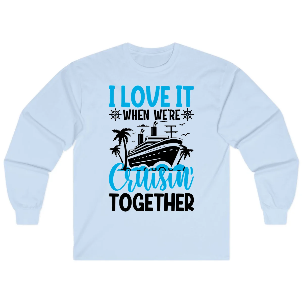 I Love It When We're Cruising Together Long Sleeve in Light Blue