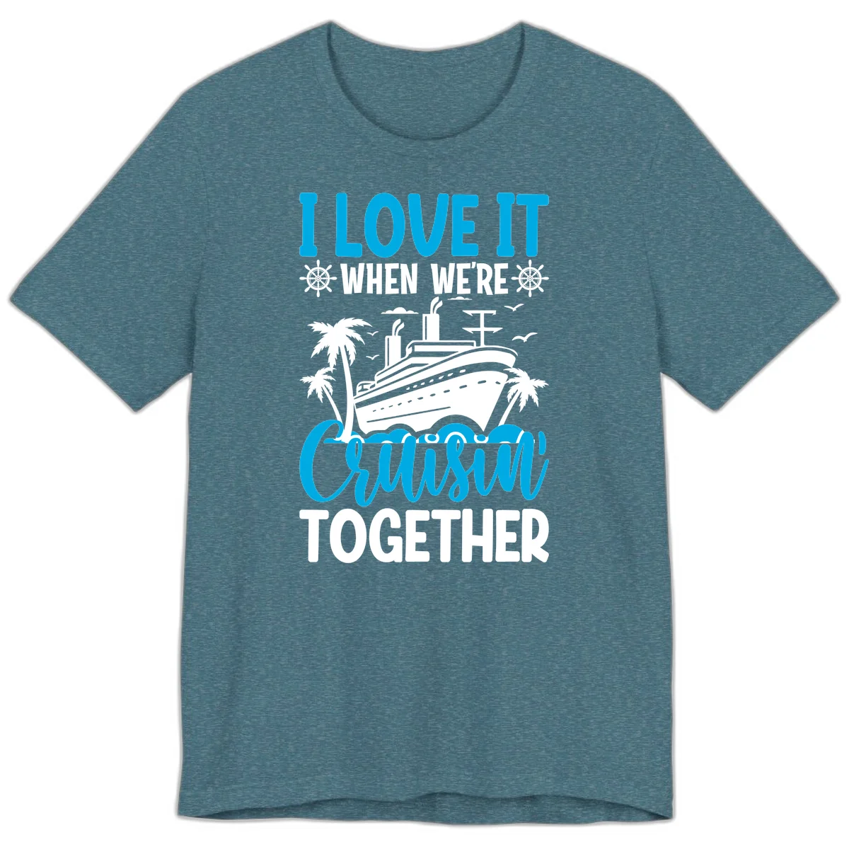 I Love It When We're Cruising Together Premium T-Shirt in Heather Deep Teal