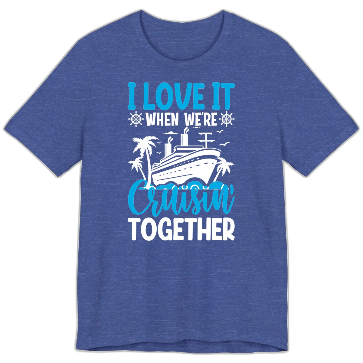 I Love It When We're Cruising Together Premium T-Shirt in Heather True Royal