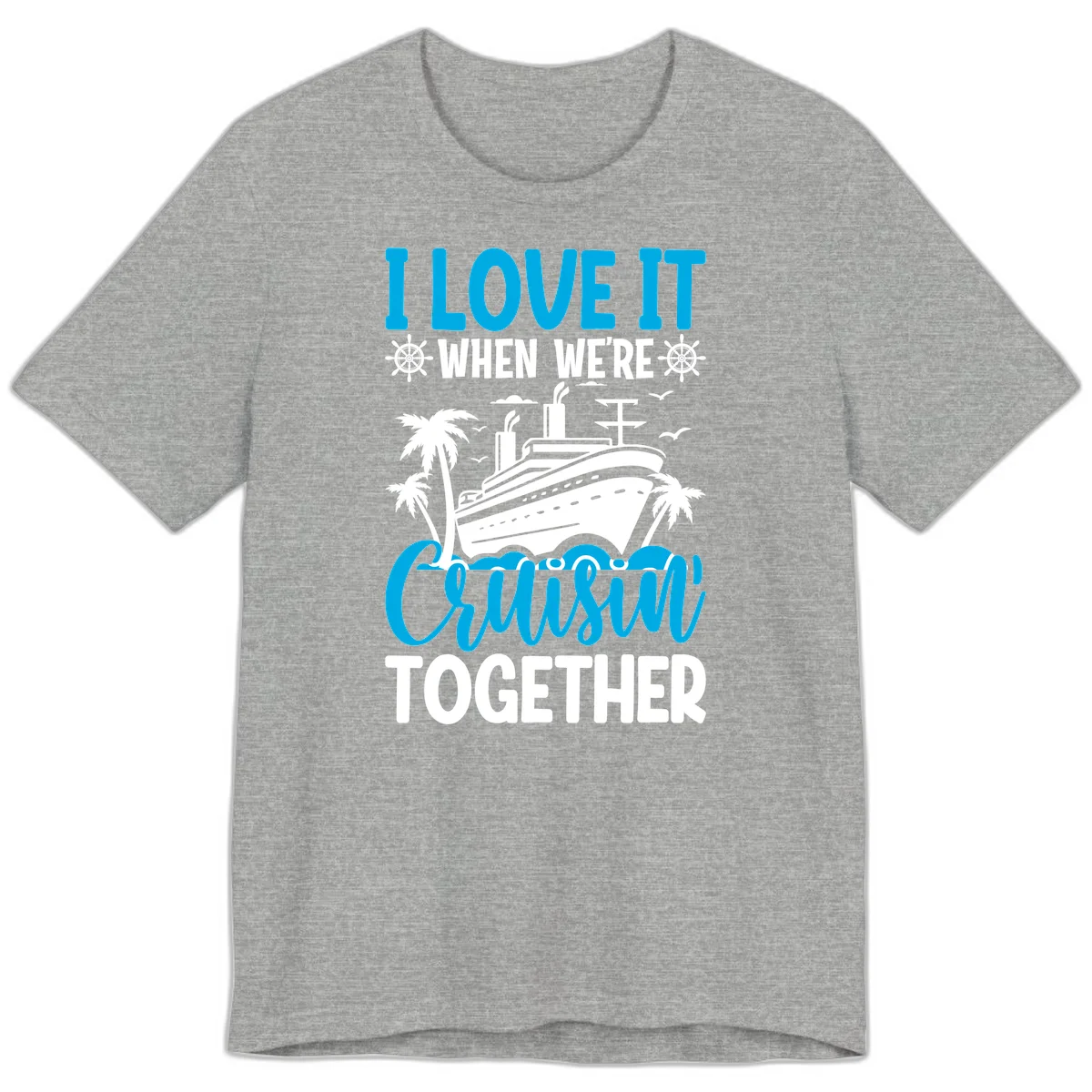 I Love It When We're Cruising Together Premium T-Shirt in Athletic Heather