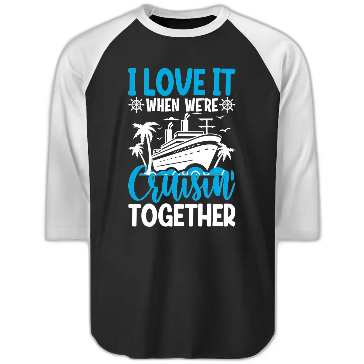 I Love It When We're Cruising Together Raglan 3/4 in Black White