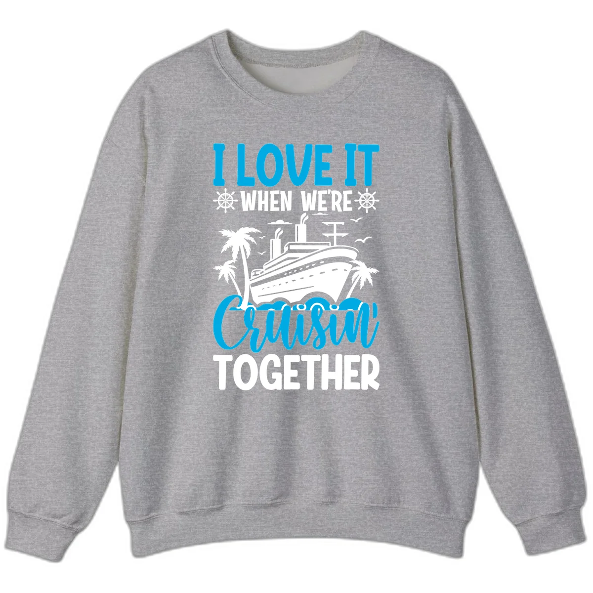 I Love It When We're Cruising Together Sweatshirt in Sport Grey
