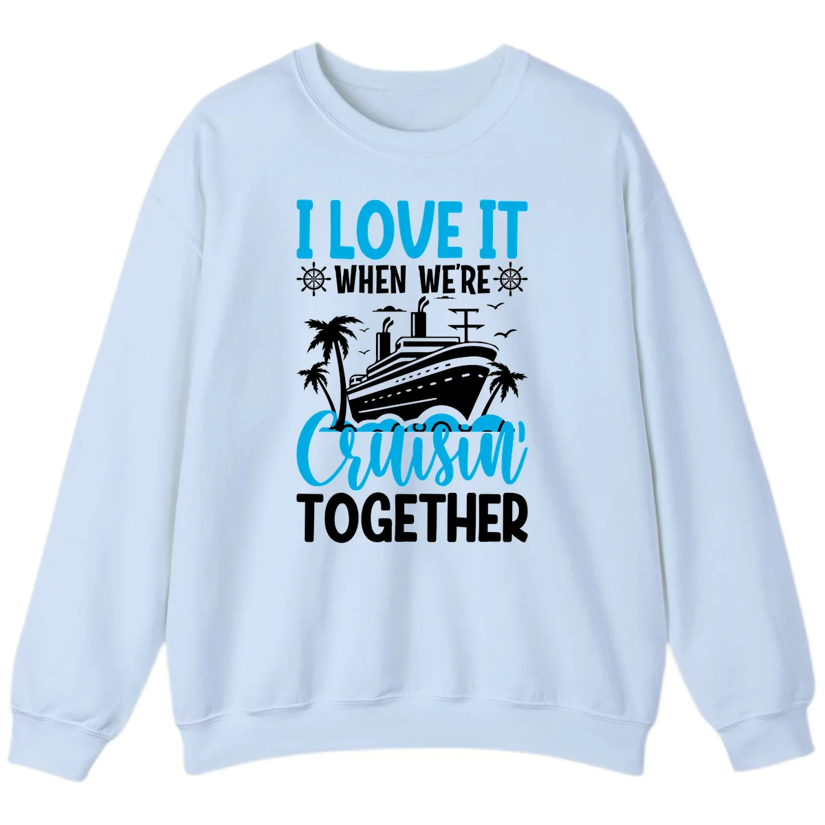 I Love It When We're Cruising Together Sweatshirt in Light Blue