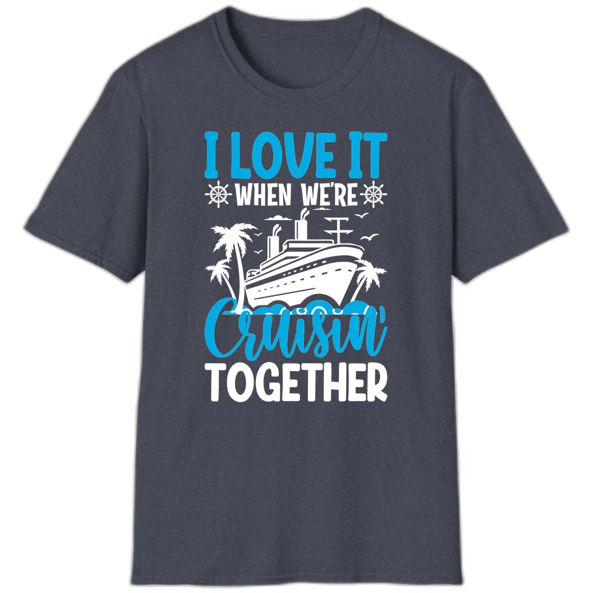 I Love It When We're Cruising Together T-Shirt in Heather Navy