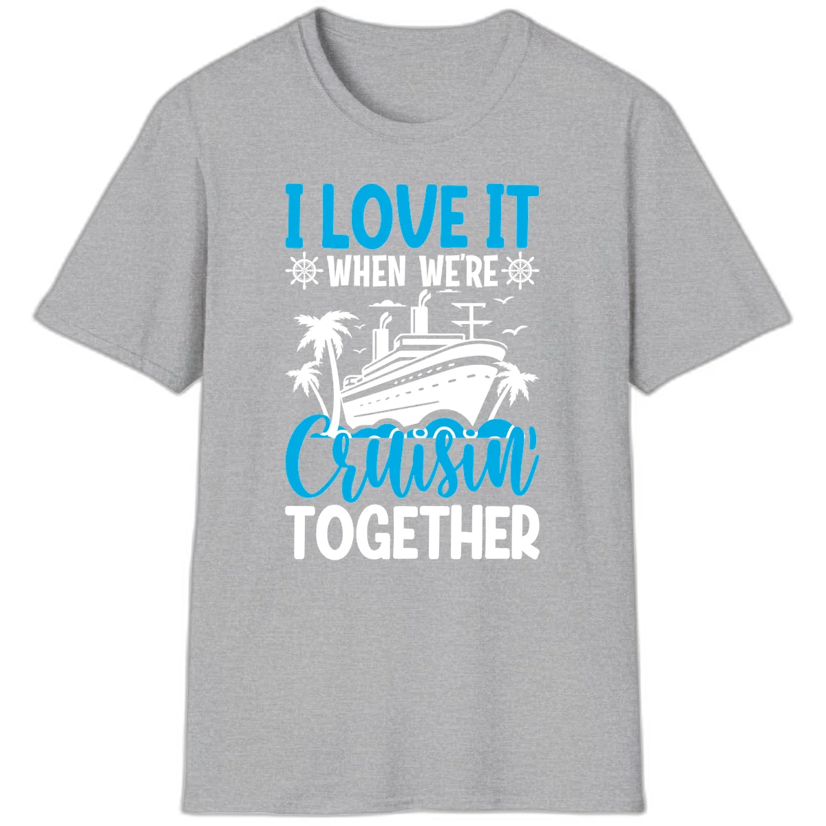 I Love It When We're Cruising Together T-Shirt in Sport Grey