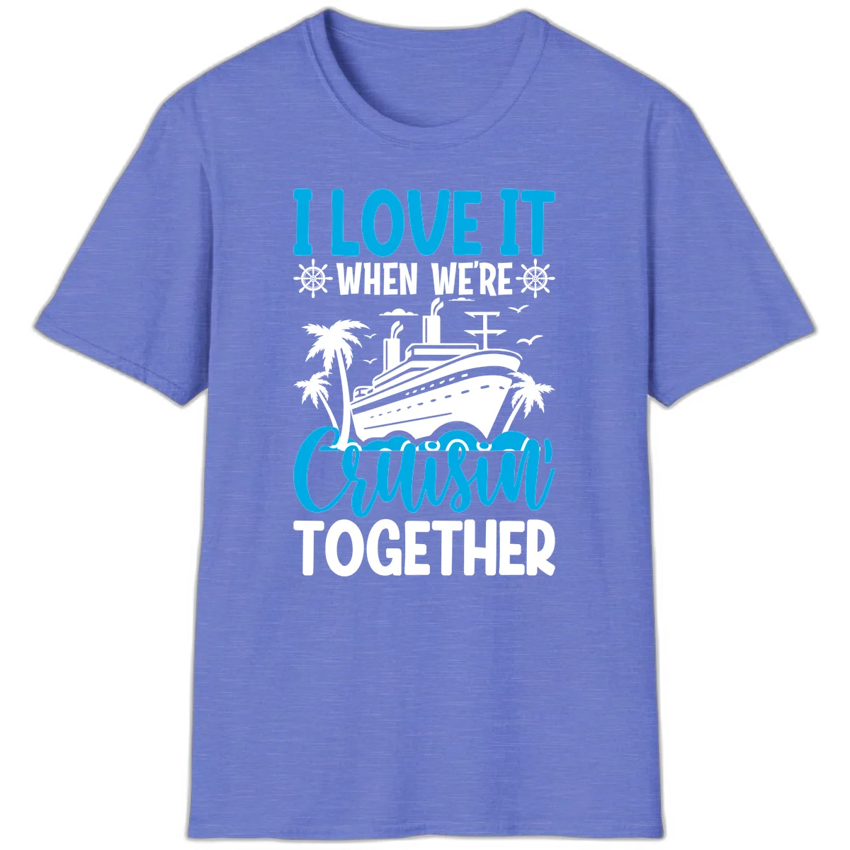 I Love It When We're Cruising Together T-Shirt in Heather Royal