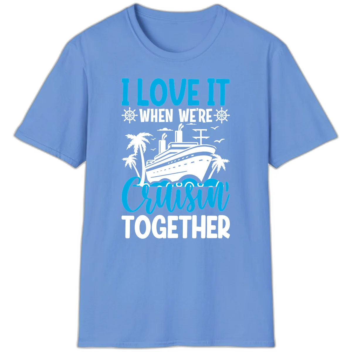 I Love It When We're Cruising Together T-Shirt in Carolina Blue